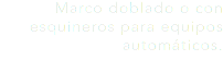 Marco doblado o con esquineros para equipos automáticos.